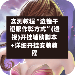实测教程“边锋干瞪眼作弊方式	”(透视)开挂辅助脚本+详细开挂安装教程-第1张图片