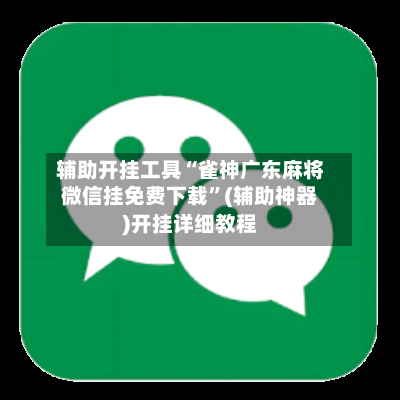 辅助开挂工具“雀神广东麻将微信挂免费下载	”(辅助神器)开挂详细教程-第1张图片