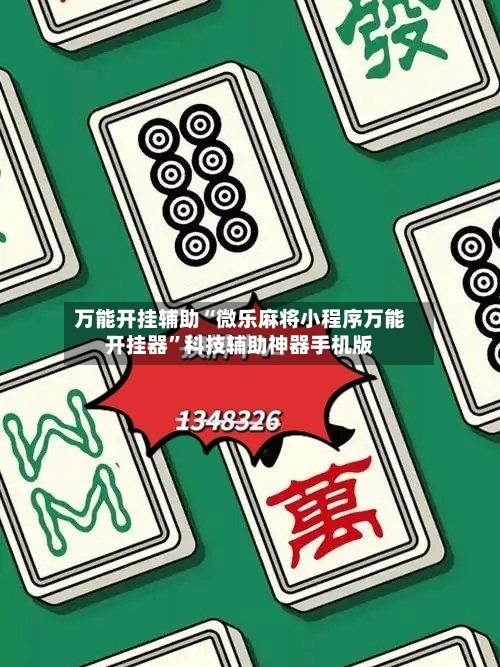 万能开挂辅助“微乐麻将小程序万能开挂器”科技辅助神器手机版-第2张图片