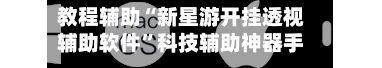 教程辅助“新星游开挂透视辅助软件	”科技辅助神器手机版教程-第2张图片
