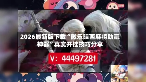 2026最新版下载“微乐陕西麻将助赢神器	”真实开挂技巧分享-第2张图片