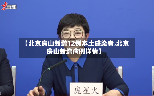 【北京房山新增12例本土感染者,北京房山新增病例详情】-第1张图片