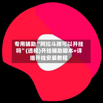 专用辅助“阿拉斗牌可以开挂吗”(透视)开挂辅助脚本+详细开挂安装教程-第2张图片