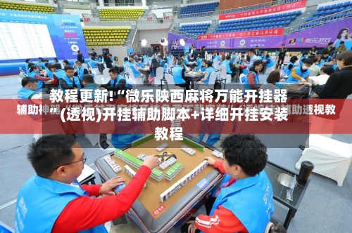 教程更新!“微乐陕西麻将万能开挂器”(透视)开挂辅助脚本+详细开挂安装教程