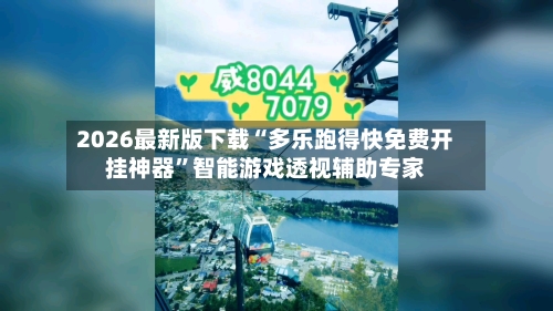 2026最新版下载“多乐跑得快免费开挂神器”智能游戏透视辅助专家