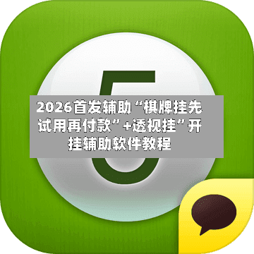 2026首发辅助“棋牌挂先试用再付款”+透视挂”开挂辅助软件教程