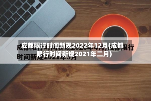 成都限行时间新规2022年12月(成都限行时间新规2021年二月)