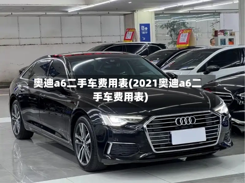 奥迪a6二手车费用表(2021奥迪a6二手车费用表)-第1张图片