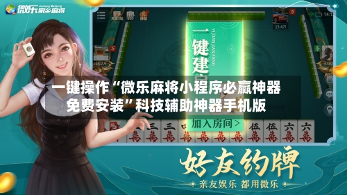 一键操作“微乐麻将小程序必赢神器免费安装”科技辅助神器手机版