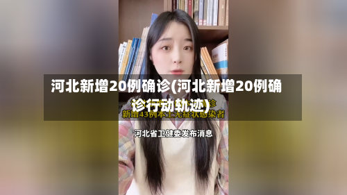 河北新增20例确诊(河北新增20例确诊行动轨迹)-第1张图片