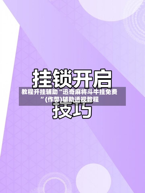 教程开挂辅助“迅奇麻将斗牛挂免费”(作弊)辅助透视教程
