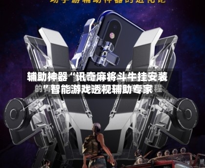 辅助神器“讯奇麻将斗牛挂安装”智能游戏透视辅助专家