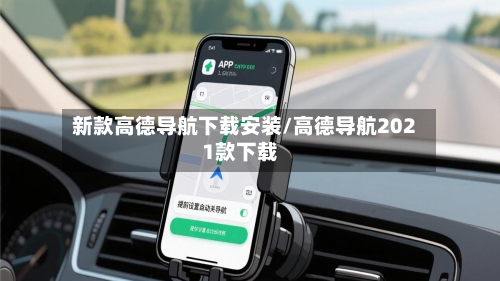 新款高德导航下载安装/高德导航2021款下载-第1张图片