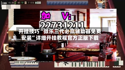 开挂技巧“微乐三代必赢辅助器免费安装”详细开挂教程官方正版下载-第2张图片