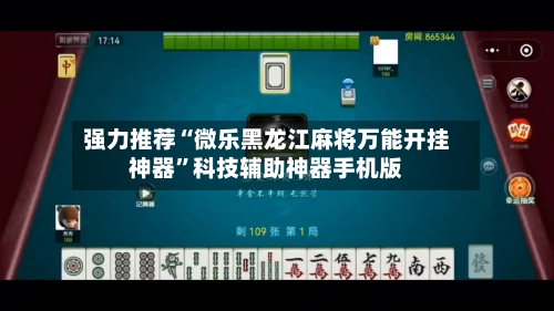 强力推荐“微乐黑龙江麻将万能开挂神器”科技辅助神器手机版-第1张图片