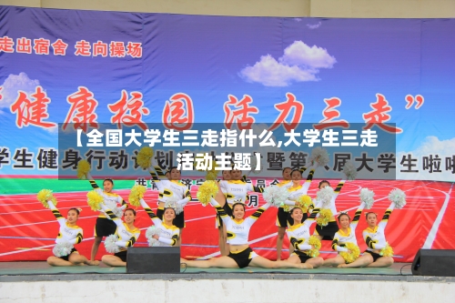 【全国大学生三走指什么,大学生三走活动主题】