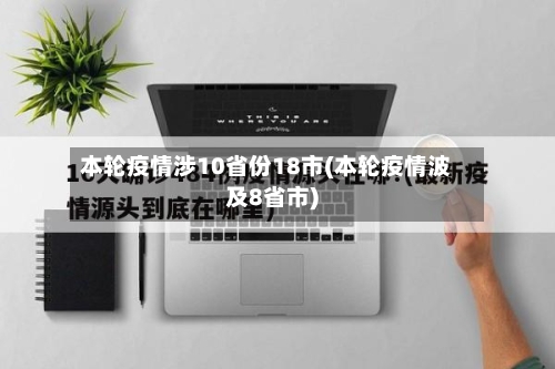 本轮疫情涉10省份18市(本轮疫情波及8省市)