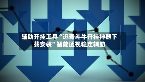辅助开挂工具“迅奇斗牛开挂神器下载安装	”智能透视稳定辅助-第2张图片