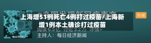 上海增51例死亡4例打过疫苗/上海新增1例本土确诊打过疫苗-第2张图片