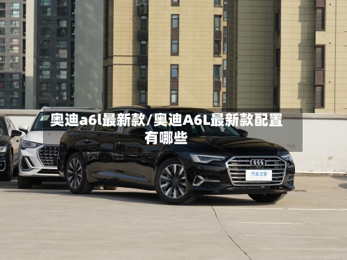 奥迪a6l最新款/奥迪A6L最新款配置有哪些-第1张图片