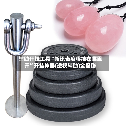 辅助开挂工具“新讯奇麻将挂在哪里开”开挂神器{透视辅助}全揭秘-第1张图片