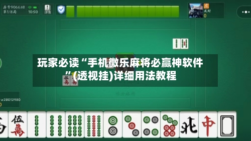 玩家必读“手机微乐麻将必赢神软件”(透视挂)详细用法教程