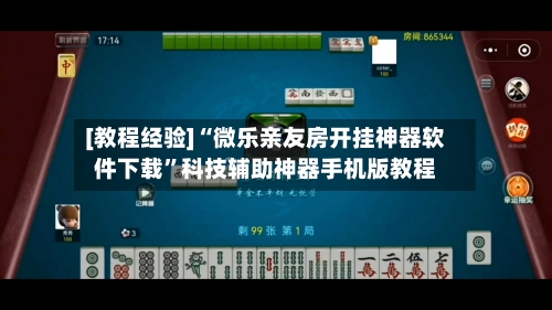 [教程经验]“微乐亲友房开挂神器软件下载	”科技辅助神器手机版教程-第1张图片