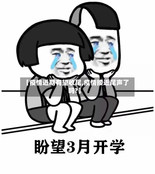 【疫情近期有望收尾,疫情接近尾声了吗?】-第1张图片