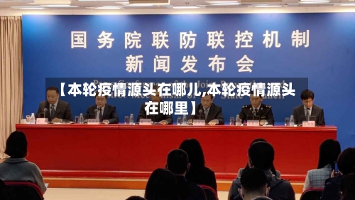 【本轮疫情源头在哪儿,本轮疫情源头在哪里】