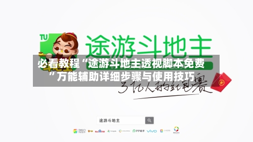 必看教程“途游斗地主透视脚本免费”万能辅助详细步骤与使用技巧-第1张图片