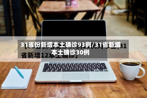 31省份新增本土确诊93例/31省新增本土确诊30例-第1张图片