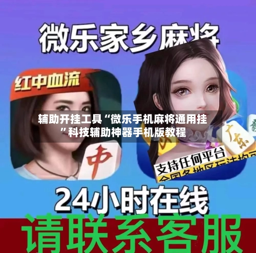 辅助开挂工具“微乐手机麻将通用挂”科技辅助神器手机版教程