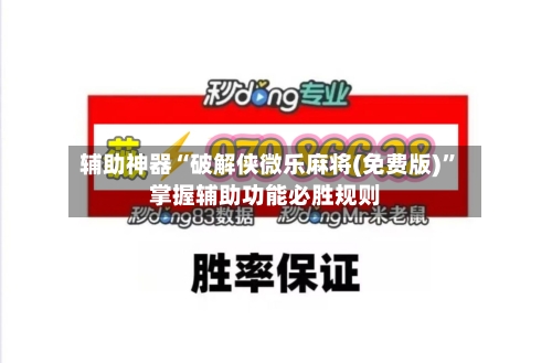 辅助神器“破解侠微乐麻将(免费版)”掌握辅助功能必胜规则