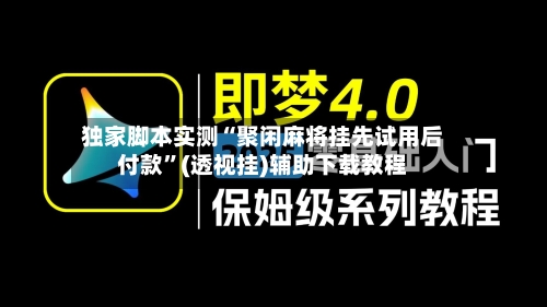 独家脚本实测“聚闲麻将挂先试用后付款”(透视挂)辅助下载教程-第2张图片