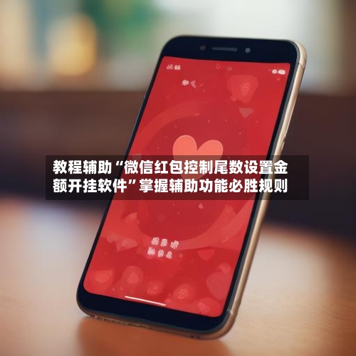 教程辅助“微信红包控制尾数设置金额开挂软件”掌握辅助功能必胜规则-第1张图片