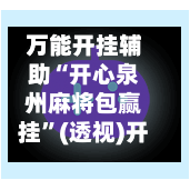 万能开挂辅助“开心泉州麻将包赢挂”(透视)开挂辅助脚本+详细开挂安装教程