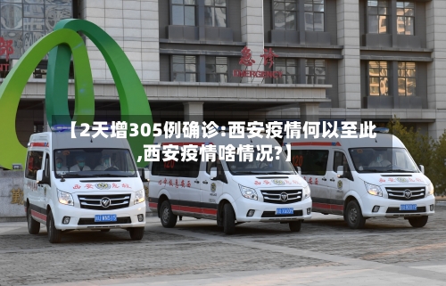 【2天增305例确诊:西安疫情何以至此,西安疫情啥情况?】