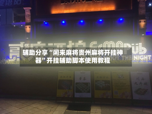 辅助分享“闲来麻将贵州麻将开挂神器”开挂辅助脚本使用教程