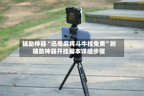 辅助神器“迅奇麻将斗牛挂免费”附辅助神器开挂脚本详细步骤