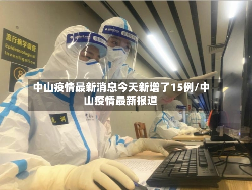 中山疫情最新消息今天新增了15例/中山疫情最新报道