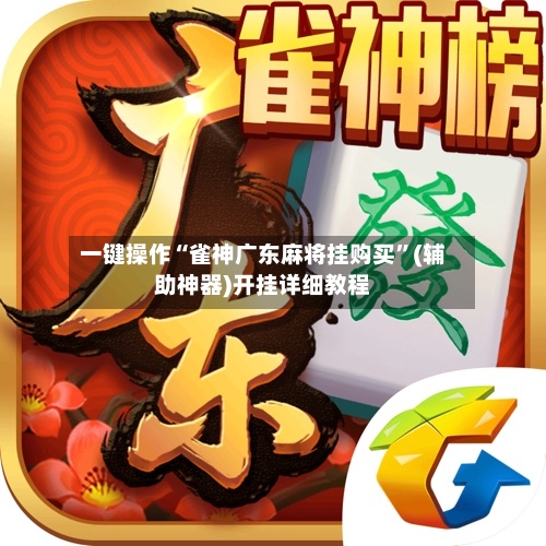一键操作“雀神广东麻将挂购买”(辅助神器)开挂详细教程