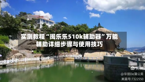 实测教程“闽乐乐510k辅助器”万能辅助详细步骤与使用技巧-第1张图片