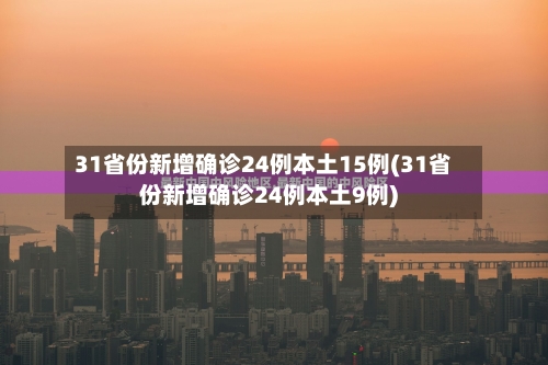 31省份新增确诊24例本土15例(31省份新增确诊24例本土9例)-第1张图片