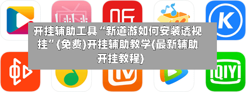 开挂辅助工具“新道游如何安装透视挂”(免费)开挂辅助教学(最新辅助开挂教程)-第2张图片