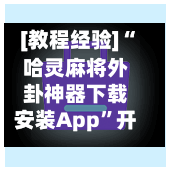 [教程经验]“哈灵麻将外卦神器下载安装App”开挂下载安装 - 最新辅助工具教程-第2张图片
