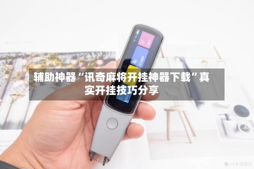 辅助神器“讯奇麻将开挂神器下载”真实开挂技巧分享-第1张图片