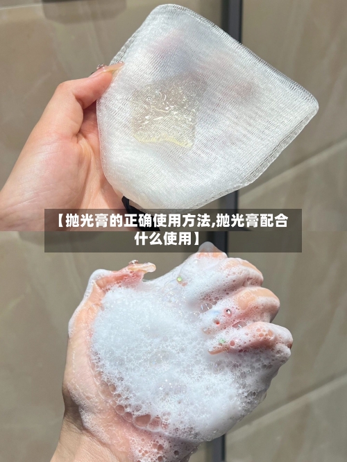 【抛光膏的正确使用方法,抛光膏配合什么使用】
