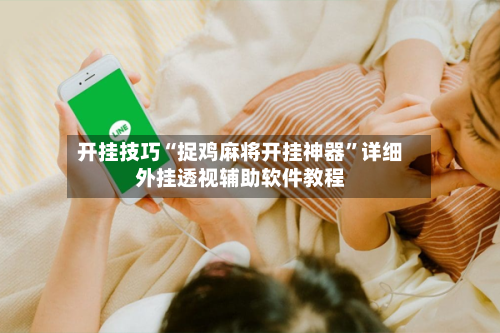 开挂技巧“捉鸡麻将开挂神器”详细外挂透视辅助软件教程-第2张图片