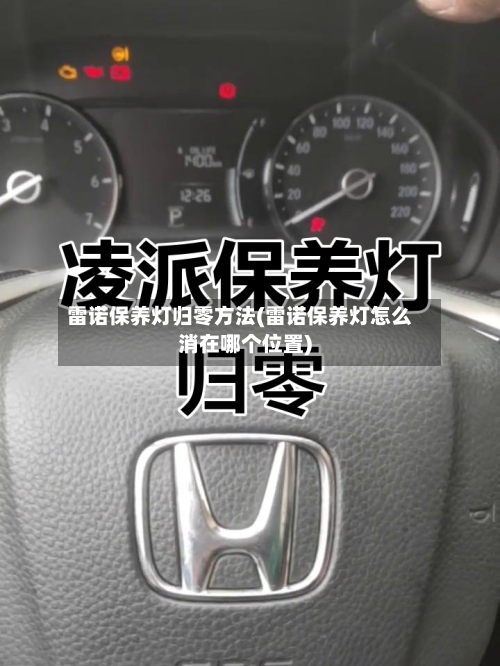 雷诺保养灯归零方法(雷诺保养灯怎么消在哪个位置)