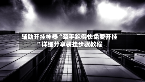 辅助开挂神器“牵手跑得快免费开挂”详细分享装挂步骤教程-第2张图片